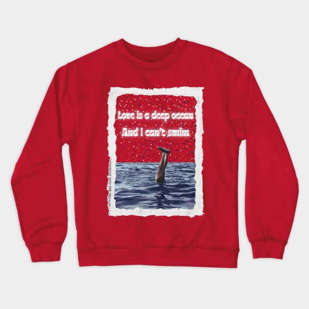 Love Is A Deep Ocean & I Can't Swim Crewneck Sweatshirt by Amourist